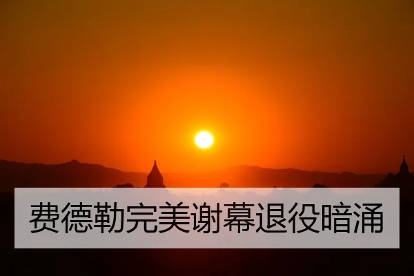 费德勒完美谢幕退役暗涌